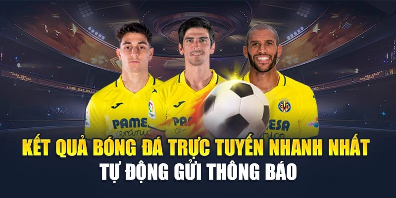 Kết quả bóng đá trực tuyến nhanh nhất tự động gửi thông báo