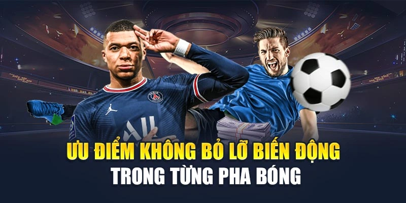 Ưu điểm không bỏ lỡ biến động trong từng pha bóng